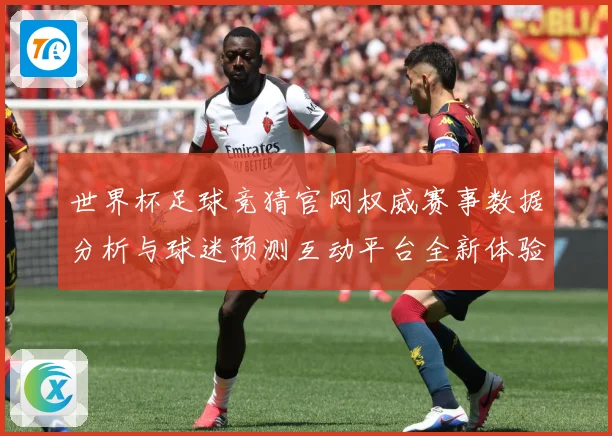 世界杯足球竞猜官网权威赛事数据分析与球迷预测互动平台全新体验数据研判