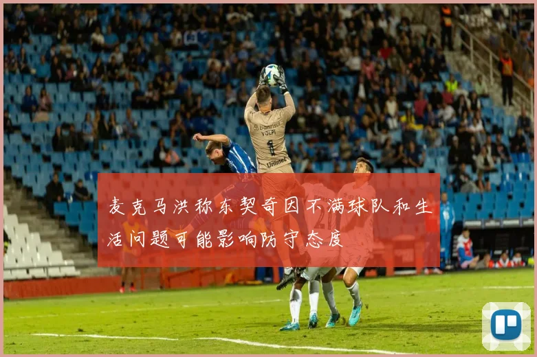 麦克马洪称东契奇因不满球队和生活问题可能影响防守态度