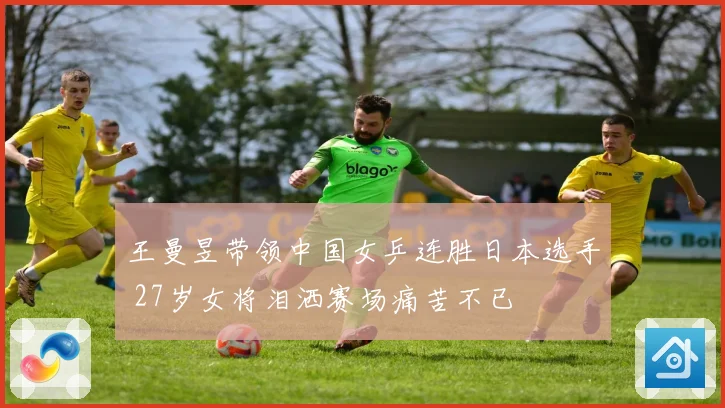 王曼昱带领中国女乒连胜日本选手 27岁女将泪洒赛场痛苦不已