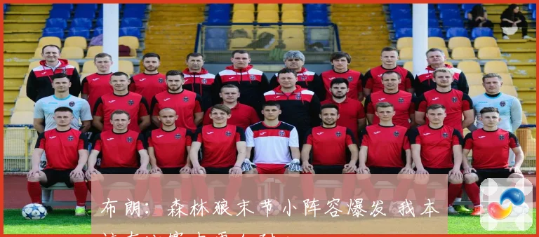 布朗：森林狼末节小阵容爆发 我本该在比赛中更加耐心
